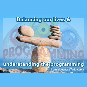 Balancing our lives & understanding the programming.